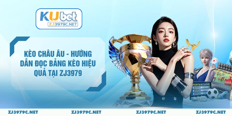 Kèo Châu Âu - Hướng Dẫn Đọc Bảng Kèo Hiệu Quả Tại ZJ3979